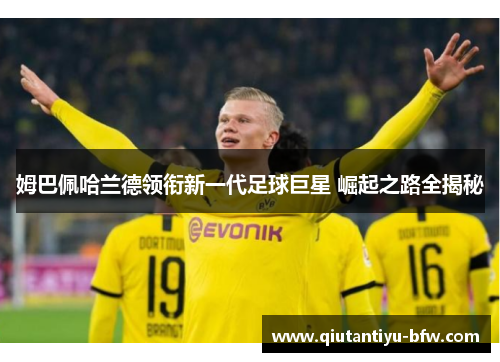 姆巴佩哈兰德领衔新一代足球巨星 崛起之路全揭秘