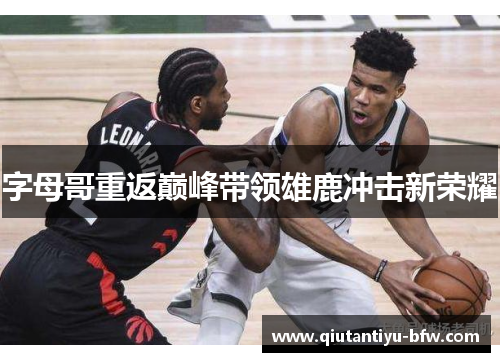 字母哥重返巅峰带领雄鹿冲击新荣耀