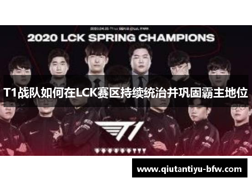 T1战队如何在LCK赛区持续统治并巩固霸主地位