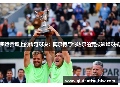 奥运赛场上的传奇对决：博尔特与纳达尔的竞技巅峰对抗