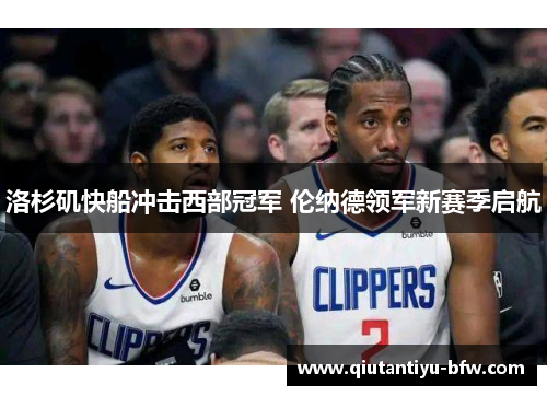 洛杉矶快船冲击西部冠军 伦纳德领军新赛季启航