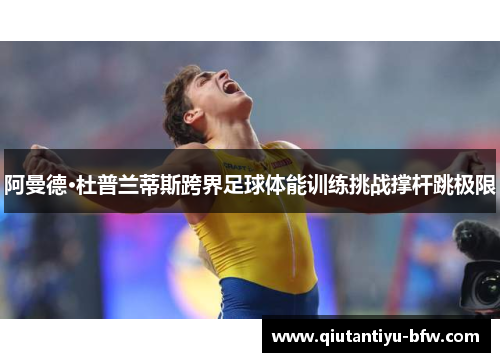 阿曼德·杜普兰蒂斯跨界足球体能训练挑战撑杆跳极限
